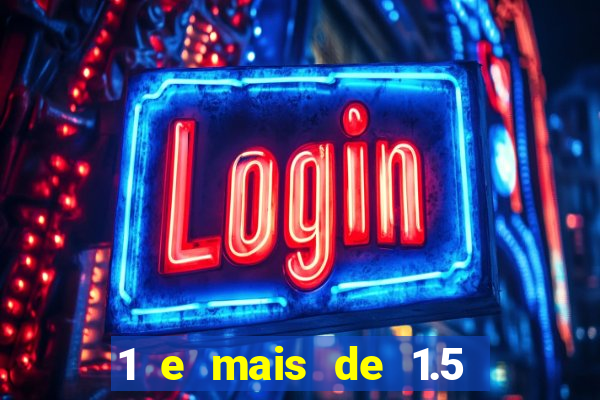 1 e mais de 1.5 o que significa